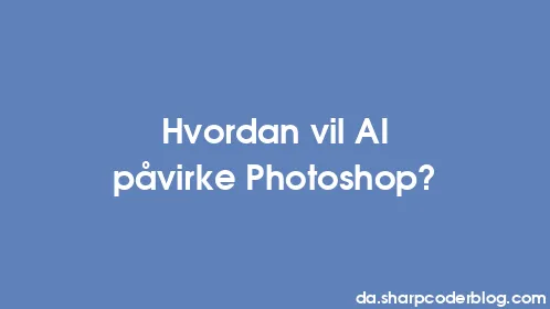 Hvordan vil AI påvirke Photoshop? - Thumbnail