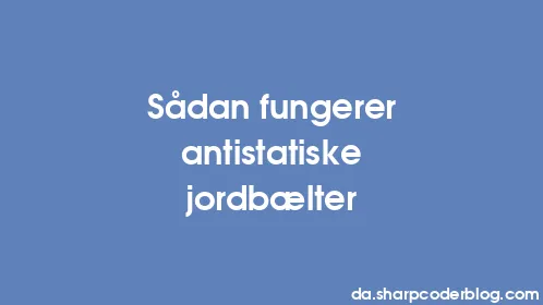 Sådan fungerer antistatiske jordbælter - Thumbnail