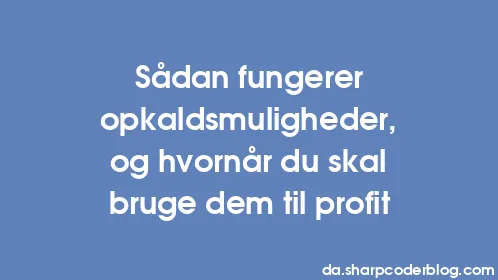 Sådan fungerer opkaldsmuligheder, og hvornår du skal bruge dem til profit - Thumbnail