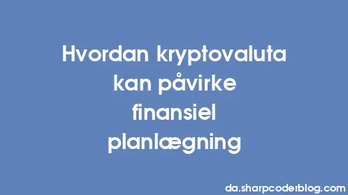 Hvordan kryptovaluta kan påvirke finansiel planlægning - Thumbnail