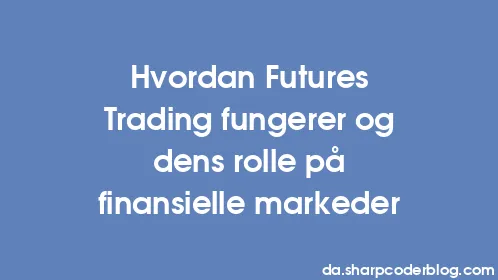 Hvordan Futures Trading fungerer og dens rolle på finansielle markeder - Thumbnail