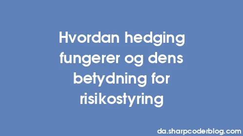 Hvordan hedging fungerer og dens betydning for risikostyring - Thumbnail