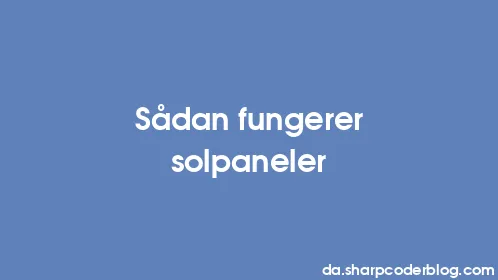 Sådan fungerer solpaneler - Thumbnail