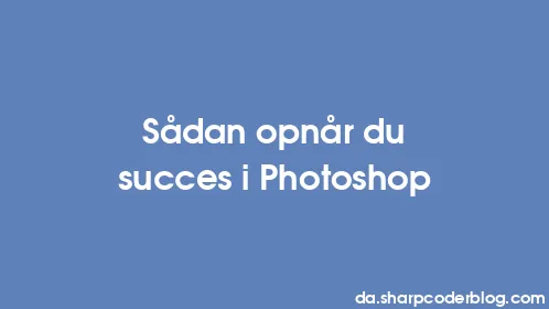 Sådan opnår du succes i Photoshop - Thumbnail
