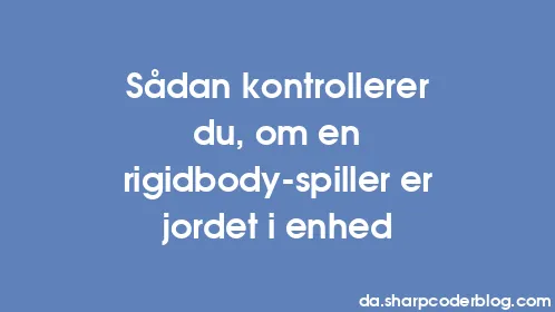 Sådan kontrollerer du, om en rigidbody-spiller er jordet i enhed - Thumbnail