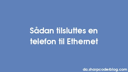 Sådan tilsluttes en telefon til Ethernet - Thumbnail