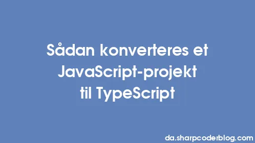 Sådan konverteres et JavaScript-projekt til TypeScript - Thumbnail