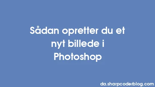 Sådan opretter du et nyt billede i Photoshop - Thumbnail