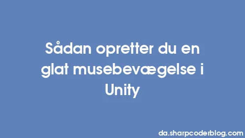 Sådan opretter du en glat musebevægelse i Unity - Thumbnail