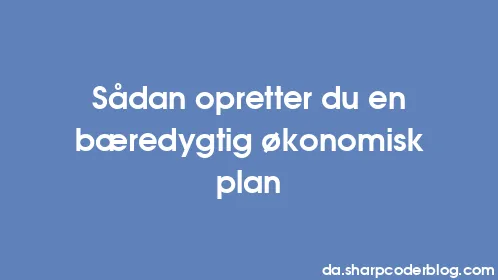 Sådan opretter du en bæredygtig økonomisk plan - Thumbnail