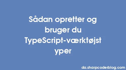 Sådan opretter og bruger du TypeScript-værktøjstyper - Thumbnail