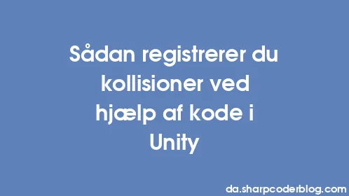 Sådan registrerer du kollisioner ved hjælp af kode i Unity - Thumbnail