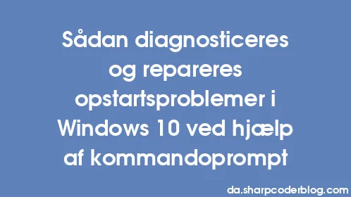 Sådan diagnosticeres og repareres opstartsproblemer i Windows 10 ved hjælp af kommandoprompt - Thumbnail