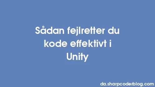 Sådan fejlretter du kode effektivt i Unity - Thumbnail