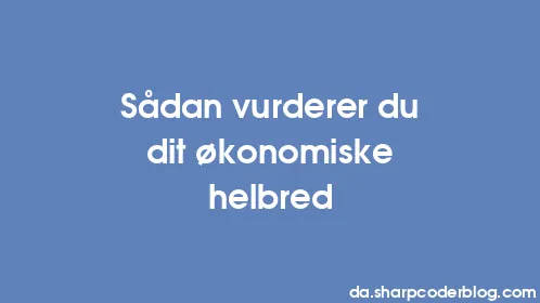 Sådan vurderer du dit økonomiske helbred - Thumbnail