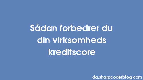 Sådan forbedrer du din virksomheds kreditscore - Thumbnail