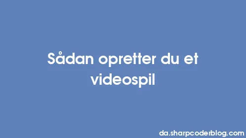 Sådan opretter du et videospil - Thumbnail