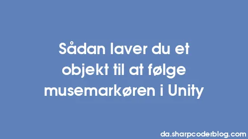 Sådan laver du et objekt til at følge musemarkøren i Unity - Thumbnail