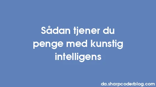 Sådan tjener du penge med kunstig intelligens - Thumbnail