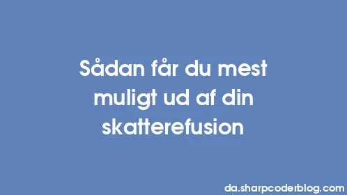 Sådan får du mest muligt ud af din skatterefusion - Thumbnail