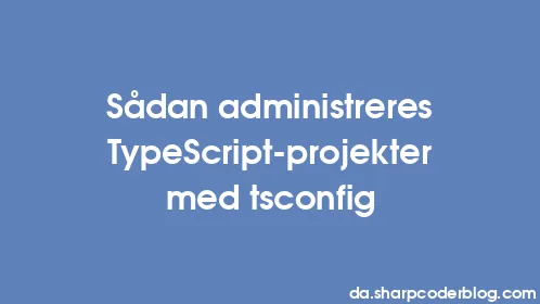 Sådan administreres TypeScript-projekter med tsconfig - Thumbnail