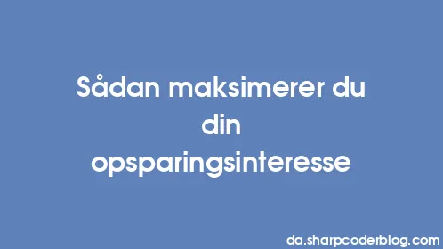 Sådan maksimerer du din opsparingsinteresse - Thumbnail