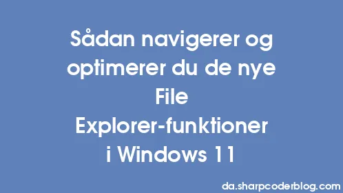 Sådan navigerer og optimerer du de nye File Explorer-funktioner i Windows 11 - Thumbnail