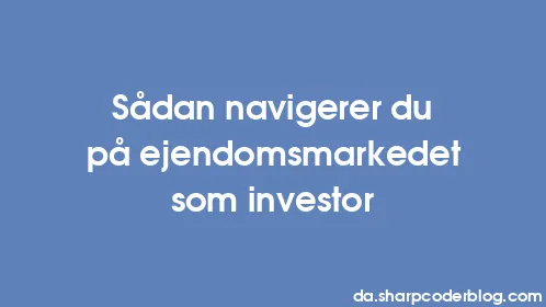 Sådan navigerer du på ejendomsmarkedet som investor - Thumbnail