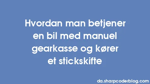 Hvordan man betjener en bil med manuel gearkasse og kører et stickskifte - Thumbnail