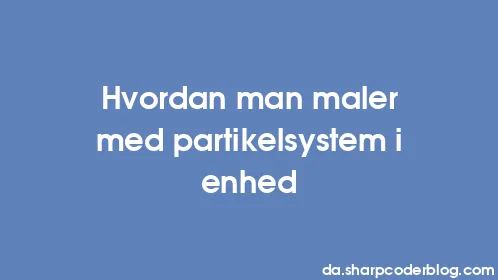 Hvordan man maler med partikelsystem i enhed - Thumbnail