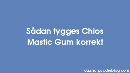Sådan tygges Chios Mastic Gum korrekt - Thumbnail