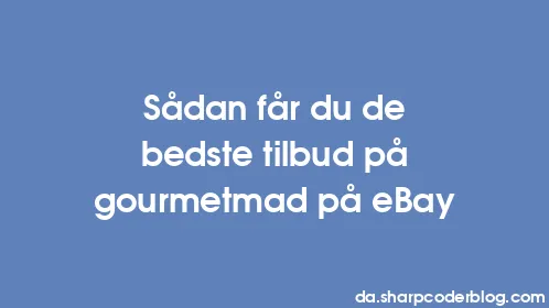 Sådan får du de bedste tilbud på gourmetmad på eBay - Thumbnail