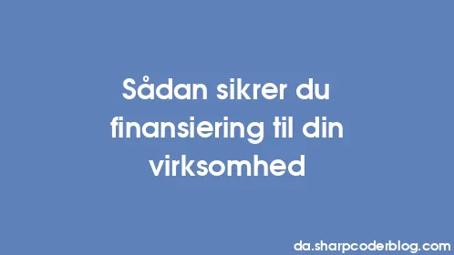 Sådan sikrer du finansiering til din virksomhed - Thumbnail