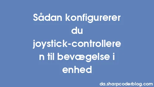 Sådan konfigurerer du joystick-controlleren til bevægelse i enhed - Thumbnail