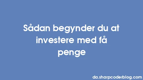 Sådan begynder du at investere med få penge - Thumbnail