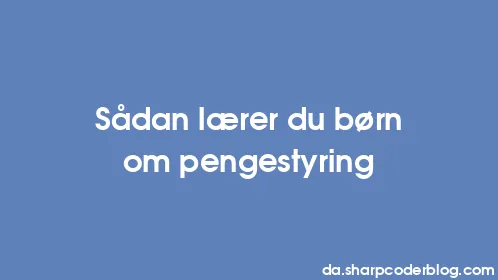 Sådan lærer du børn om pengestyring - Thumbnail