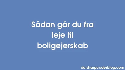 Sådan går du fra leje til boligejerskab - Thumbnail