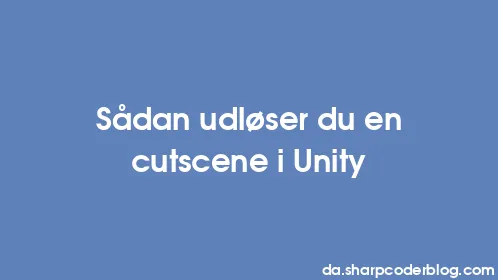 Sådan udløser du en cutscene i Unity - Thumbnail