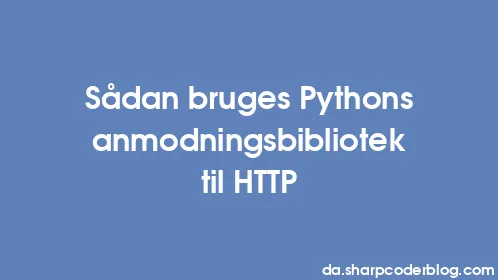 Sådan bruges Pythons anmodningsbibliotek til HTTP - Thumbnail