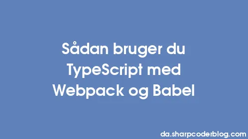 Sådan bruger du TypeScript med Webpack og Babel - Thumbnail