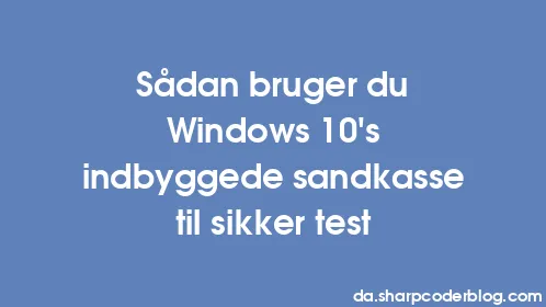 Sådan bruger du Windows 10's indbyggede sandkasse til sikker test - Thumbnail