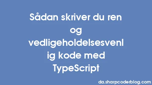 Sådan skriver du ren og vedligeholdelsesvenlig kode med TypeScript - Thumbnail
