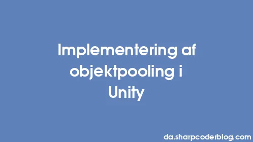 Implementering af objektpooling i Unity - Thumbnail