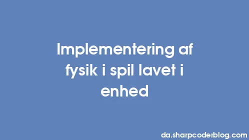 Implementering af fysik i spil lavet i enhed - Thumbnail
