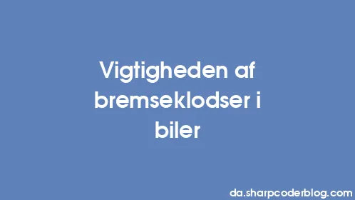 Vigtigheden af ​​bremseklodser i biler - Thumbnail