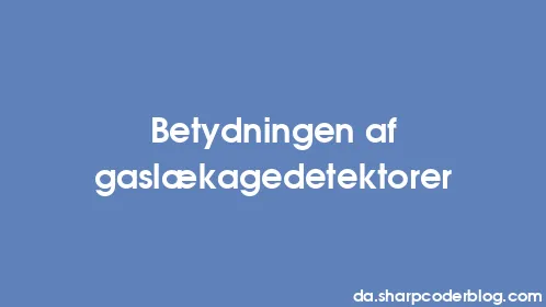 Betydningen af ​​gaslækagedetektorer - Thumbnail