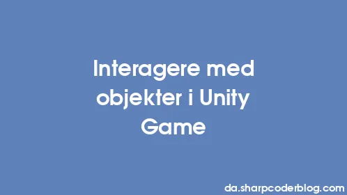 Interagere med objekter i Unity Game - Thumbnail