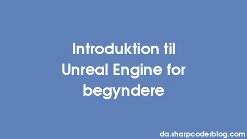Introduktion til Unreal Engine for begyndere - Thumbnail