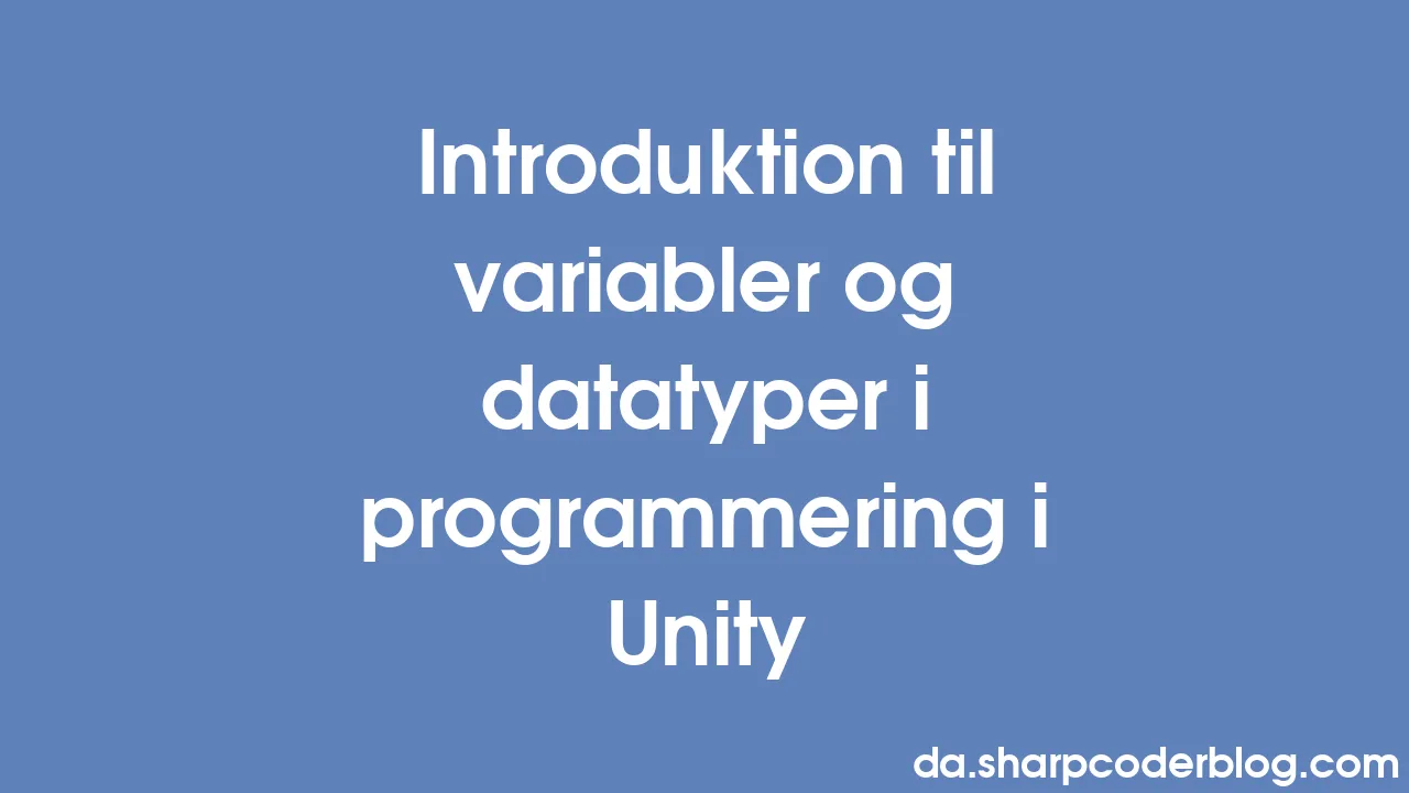 Introduktion til variabler og datatyper i programmering i Unity | Sharp ...
