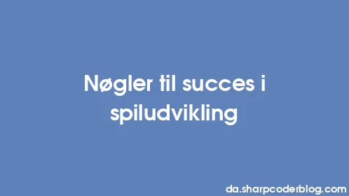Nøgler til succes i spiludvikling - Thumbnail